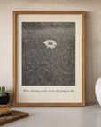 'Who Fucking Cares, We're All Going To Die' Print