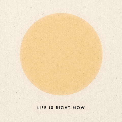 'Life Is Right Now' Print
