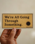 'We're All Going Through Something' Vinyl Bumper Sticker