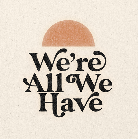 'We're All We Have' Print