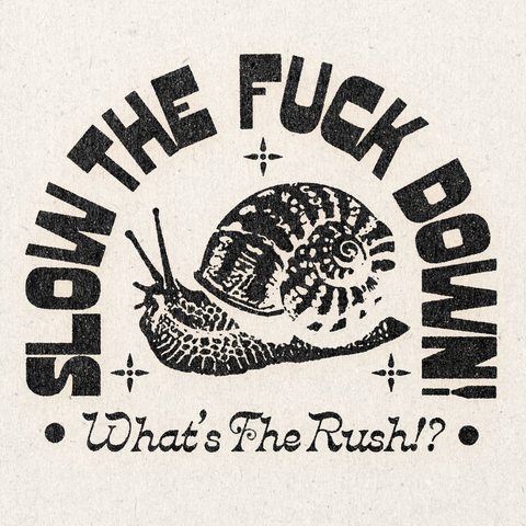 'Slow The F*ck Down! What's The Rush?!' Print