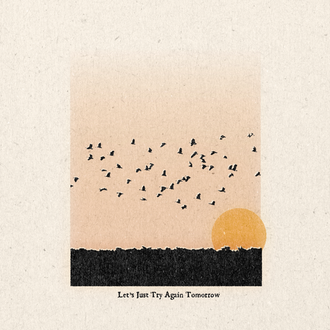 'Let’s Just Try Again Tomorrow ' Print